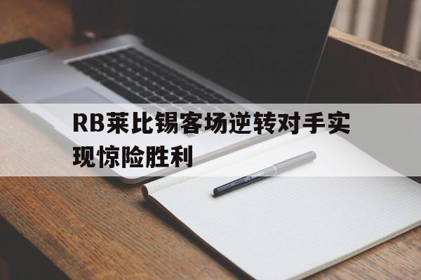 包含RB莱比锡客场逆转对手实现惊险胜利的词条