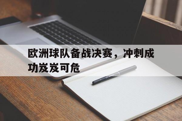 包含欧洲球队备战决赛，冲刺成功岌岌可危的词条
